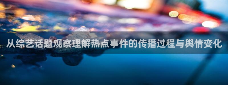 黑料网爆吃瓜:从综艺话题观察理解热点事件的传播过程与舆情变化